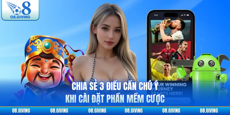 Chia sẻ 3 điều cần chú ý khi cài đặt phần mềm cược