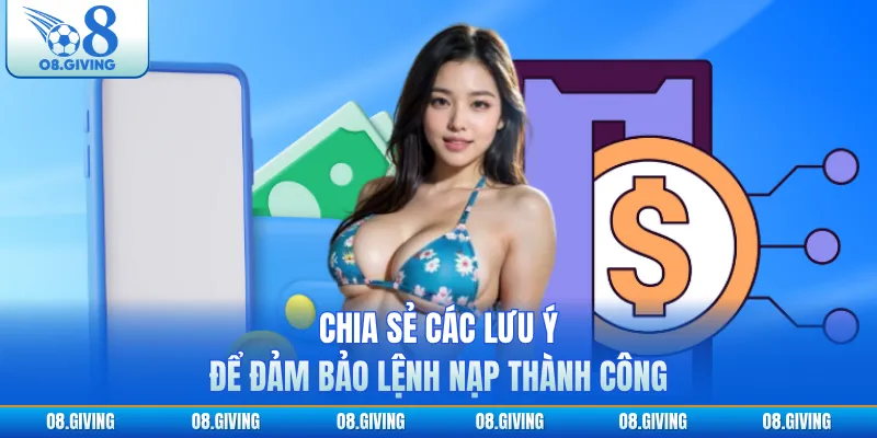 Chia sẻ các lưu ý để đảm bảo lệnh nạp thành công