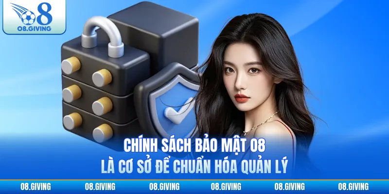 Chính sách bảo mật O8 là cơ sở để chuẩn hóa quản lý