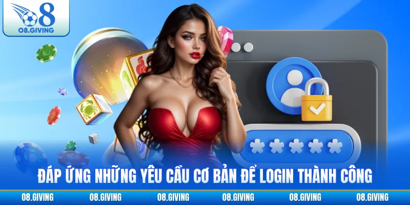 Đáp ứng những yêu cầu cơ bản để login thành công