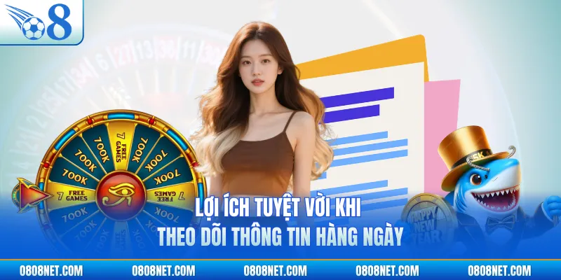 Lợi ích tuyệt vời khi theo dõi thông tin hàng ngày