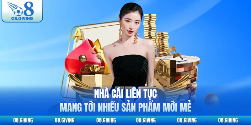 Nhà cái liên tục mang tới nhiều sản phẩm mới mẻ