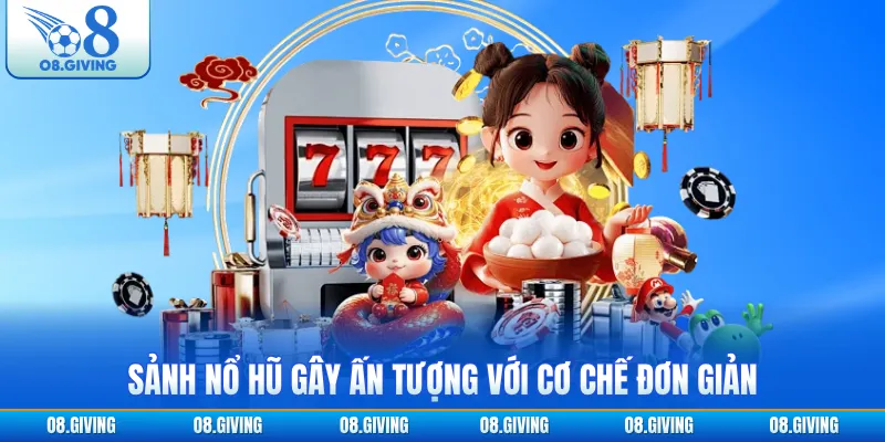 Sảnh nổ hũ gây ấn tượng với cơ chế đơn giản