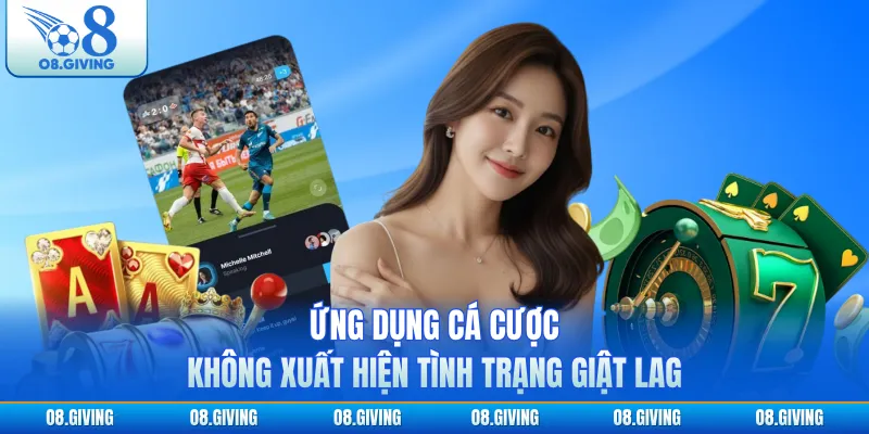 Ứng dụng cá cược không xuất hiện tình trạng giật lag